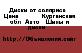 Диски от соляриса › Цена ­ 4 000 - Курганская обл. Авто » Шины и диски   